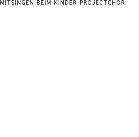 MITSINGEN BEIM KINDER-PROJECTCHOR 